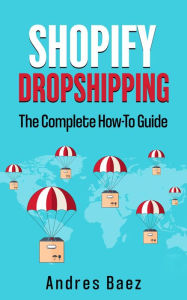Title: Shopify Dropshipping: The Complete How-To Guide, Author: Andres Baez