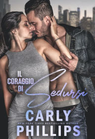 Title: Il coraggio di sedursi, Author: Carly Phillips