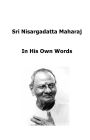 Sri Nisargadatta Maharaj In His Own Words