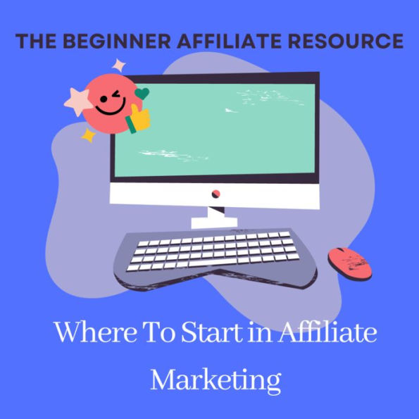 The Beginner Affiliate Resource Book: Where to Start in Affiliate Marketing