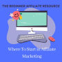 The Beginner Affiliate Resource Book: Where to Start in Affiliate Marketing