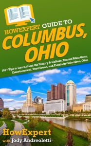 Title: HowExpert Guide to Columbus, Ohio: 101+ Tips to Learn about the History & Culture, Tourist Attractions, Entertainment, Food Scene, & Events in Columbus OH, Author: Meghan Tarney