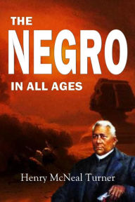 Title: The Negro in All Ages, Author: Henry McNeal Turner