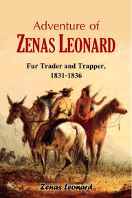 Title: Adventure of Zenas Leonard, Fur Trader and Trapper, 1831-1836, Author: Zenas Leonard