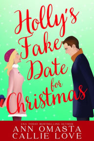 Title: Holly's Fake Date for Christmas: A Spicy Fake Dating, Surprise Baby Holiday Romance, Author: Ann Omasta