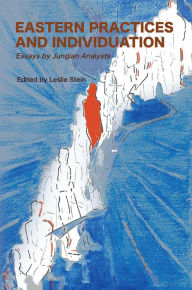 Title: Eastern Practices and Individuation: Essays by Jungian Analysts, Author: Leslie Stein