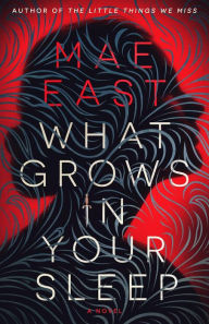 Title: What Grows In Your Sleep: A Dark and Compelling Mystery, Author: Mae East