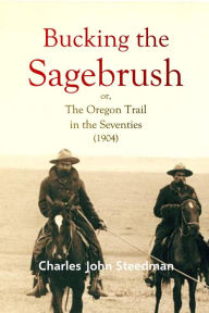 Title: Bucking the Sagebrush; or, The Oregon Trail in the Seventies, Author: Charles John Steedman