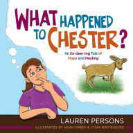 Title: What Happened to Chester?: An En-deer-ing Tale of Hope and Healing, Author: Lauren Persons