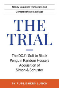 Title: The Trial: The DOJ's Suit to Block Penguin Random House's Acquisition of Simon & Schuster, Author: Publishers Lunch