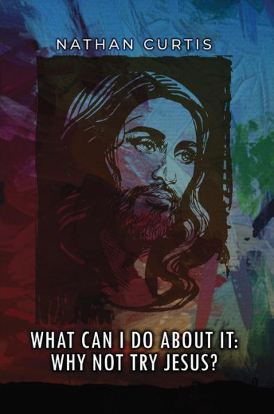 What Can I Do About It: Why Not Try Jesus?