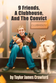 Title: 9 Friends, A Clubhouse, And The Convict, Author: Taylor Crawford