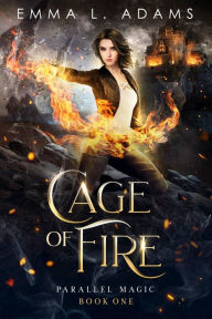 Title: Cage of Fire: (Parallel Magic #1), Author: Emma L. Adams