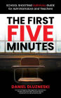 The First Five Minutes: School Shooting Survival Guide for Administrators and Teachers