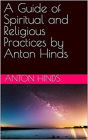 A Guide of Spiritual and Religious Practices By Anton Hinds