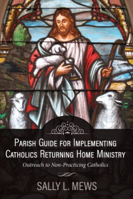 Title: Parish Guide for Implementing Catholics Returning Home Ministry: Outreach to Non-Practicing Catholics, Author: Sally Mews