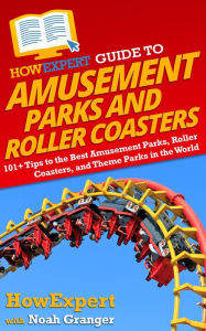 Title: HowExpert Guide to Amusement Parks and Roller Coasters: 101+ Tips to the Best Amusement Parks, Roller Coasters, and Theme Parks in the World, Author: Noah Granger