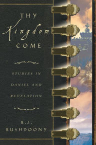 Title: Thy Kingdom Come: Studies in Daniel and Revelation, Author: R. J. Rushdoony