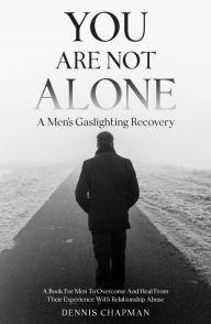 Title: You Are Not Alone: A Men's Gaslighting Recovery, Author: Dennis Chapman
