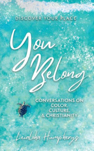 Title: You Belong: Conversations on Color, Culture, and Christianity, Author: Leialoha Humpherys