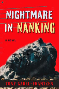 Title: Nightmare in Nanking: A Novel, Author: Tony Garel-Frantzen
