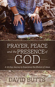 Title: Prayer, Peace and the Presence of God: Prayer, Peace and the Presence of God, Author: Dr. David Butts
