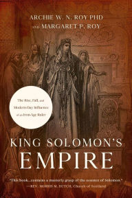 Title: King Solomon's Empire: The Rise, Fall, and Modern-Day Influence of an Iron-Age Ruler, Author: Archie W. N. Roy PhD