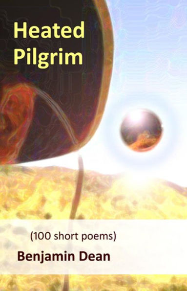 Heated Pilgrim: (100 short poems)