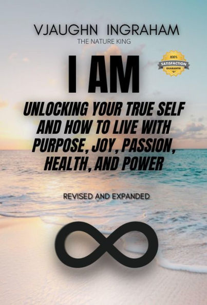 I AM: Unlocking your true self: How to live with purpose, joy, passion, health and power