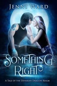 Title: Something Right: A Tale of the Devarian Dragon Realm, Author: Jenni Ward