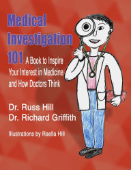 Title: Medical Investigation 101: A Book to Inspire Your Interest in Medicine and How Doctors Think, Author: Dr. Russ Hill