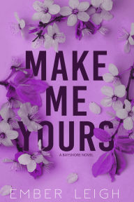 Title: Make Me Yours: a matchmaker rom-com, Author: Ember Leigh