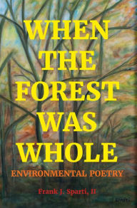 Title: When the Forest was Whole, Author: Frank J. Sparti