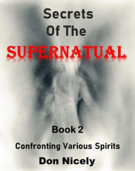 Title: Secrets of the Supernatual Book 2: Confronting Various Spiritis, Author: Don Nicely