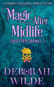 Title: Magic After Midlife Collection: Books 1-3: A Humorous Paranormal Women's Fiction, Author: Deborah Wilde