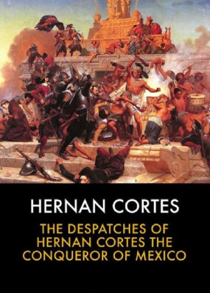 The Despatches of Hernando Cortes