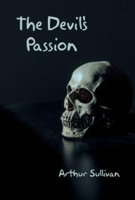 Title: The Devil's Passion, Author: Arthur Sullivan