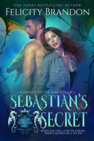 Title: Sebastian's Secret: A Dragon Shifter Dark Romance, Author: Felicity Brandon