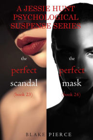 Title: Jessie Hunt Psychological Suspense Bundle: The Perfect Scandal (#23) and The Perfect Mask (#24), Author: Blake Pierce
