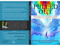 Title: Pulled Out: My Spiritual Journey from Voodoo to Christianity, Author: Nancie Faustin Dolce