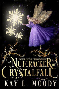 Title: Nutcracker of Crystalfall: A Fae Nutcracker Retelling, Author: Kay L. Moody