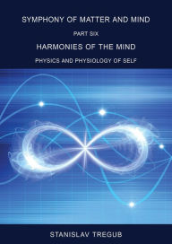 Title: Harmonies of the Mind: Physics and Physiology of Self, Author: Stanislav Tregub