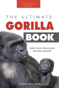 Title: Gorillas: The Ultimate Gorilla Book for Kids: 100+ Amazing Gorilla Facts, Photos, Quiz + More, Author: Jenny Kellett