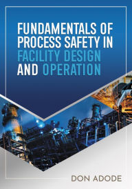Title: Fundamentals of Process Safety in Facility Design and Operation, Author: Don Adode