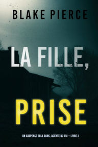 Title: La fille, prise (Un Thriller à Suspense d'Ella Dark, FBI Livre 2), Author: Blake Pierce