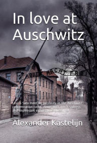 Title: In love at Auschwitz: Levi & Sara meet by necessity in the Auschwitz concentration camp. Along with much sadness and unpleasant events, love b, Author: Alexander Kastelijn