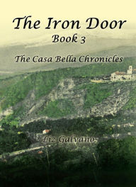 Title: The Iron Door: Book 3, The Casa Bella Chronicles, Author: Liz Galvano