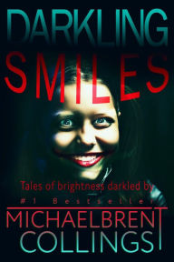 Title: Darkling Smiles: Tales of Brightness Darkled, Author: Michaelbrent Collings