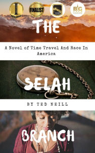 Title: The Selah Branch: A Novel of Time Travel & Race in America, Author: Ted Neill
