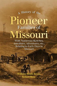 Title: A History of the Pioneer Families of Missouri, Author: William Smith Bryan